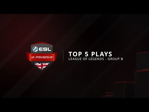 Top 5 Plays - League of Legends Group B - ESL UK Premiership
