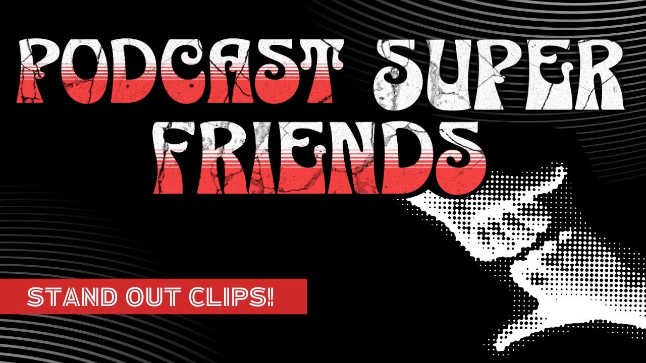 Podcast Superfriends reveal their Stand Out Clips