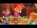 Song Abhi Toh Party Shuru Hui Hai || Badshah | Dj Party Song || Chipmunks Version | Hindi Video Song