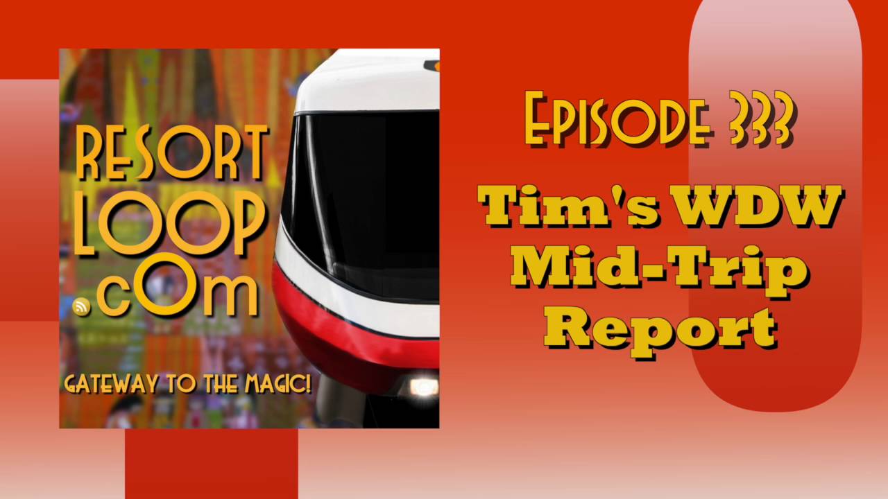 ResortLoop.com Episode 333 – Tim’s WDW Mid-Trip Report