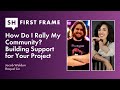 How Do I Rally My Community Building Support For Your Project First Frame S1 Ep 11