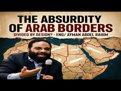 The Absurdity of Border Division | How the Middle East Maps Were Drawn | Eng. Ayman Abdel Rahim