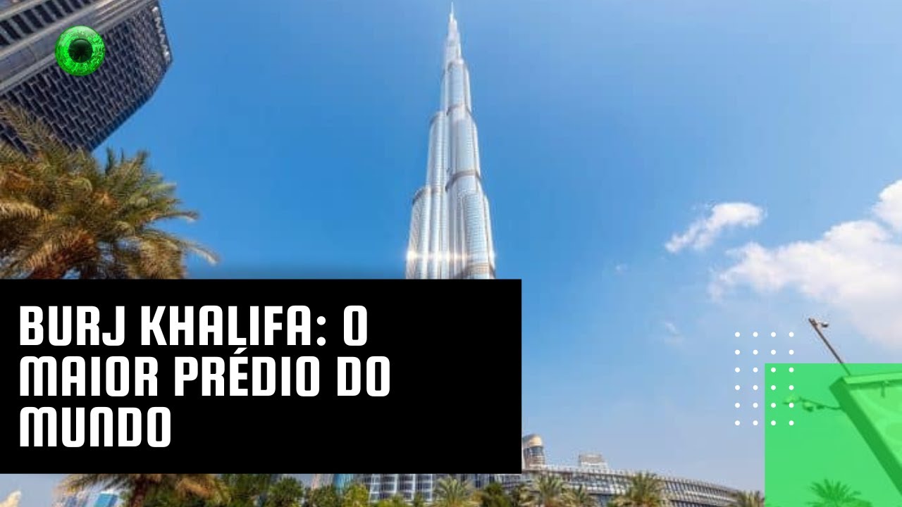 Burj Khalifa: o maior prédio do mundo