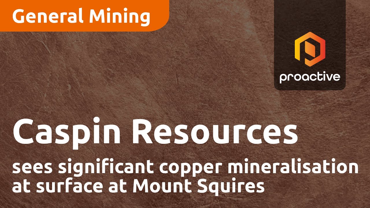 Caspin Resources highlights significant copper mineralisation at surface at Mount Squires
