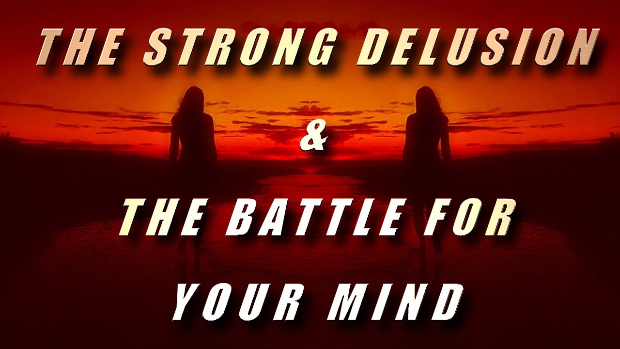 THE STRONG DELUSION & THE BATTLE FOR YOUR MIND
