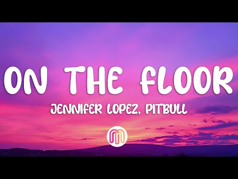 Jennifer Lopez - On The Floor (Lyrics) ft. Pitbull