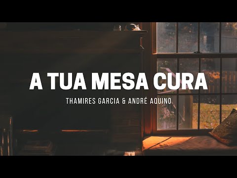 THAMIRES GARCIA, ANDRÉ AQUINO | A TUA MESA CURA [COM LETRA + LYRIC VIDEO]