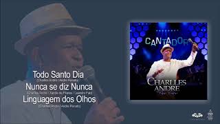 Charlles Andre – Todo Santo Dia/Nunca se Diz Nunca/A Linguagem dos Olhos  (Cantador) [Áudio Oficial]