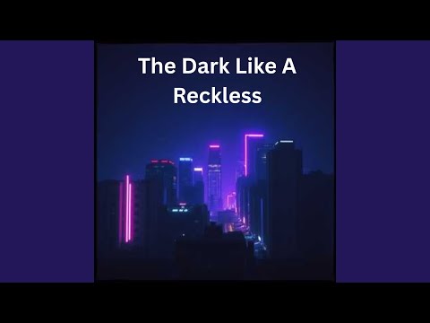 The Dark Like A Reckless