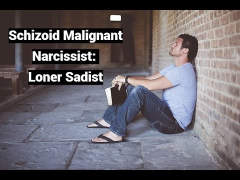 Schizoid Malignant Narcissist: Loner Sadist