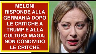 MELONI RISPONDE ALLA GERMANIA DOPO LE CRITICHE A TRUMP E ALLA CULTURA MAGA: NON CONDIVIDO LE CRITCHE