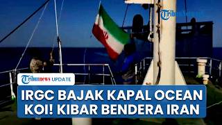 Detik-detik Mencekam Iran Bajak Kapal Tanker Ocean Koi, IRGC Geruduk Kapal & Kibar Bendera Iran
