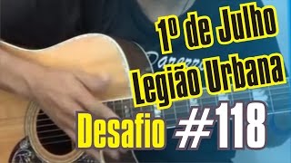 Desafio #118 - 365 dias de violão Vídeo Aula - 1º de Julho Legião Urbana Completa