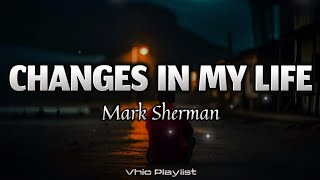 Changes In My Life - Mark Sherman (Lyrics)