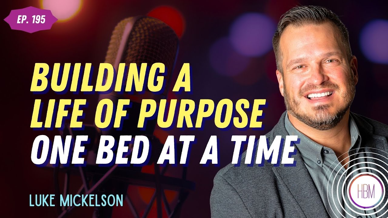Building a Life of Purpose, One Bed at a Time with Luke Mickelson