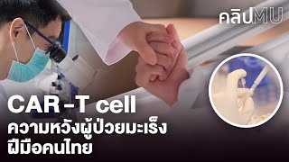 CAR-T cell ความหวังผู้ป่วยโรคมะเร็ง ฝีมือคนไทย | คลิป MU
