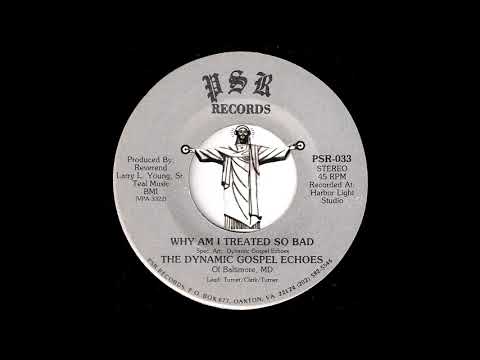 The Dynamic Gospel Echoes Of Baltimore, MD - Why Am I Treated So Bad [PSR] Gospel Soul Blues 45