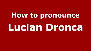 How to pronounce Lucian Dronca