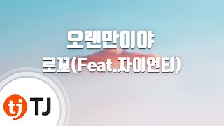 [TJ노래방] 오랜만이야 - 로꼬(Feat.자이언티)(Loco) / TJ Karaoke
