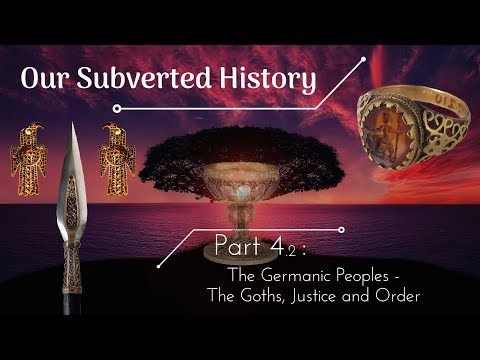 Conspiracy? Our Subverted History, Part 4.2 - The Germanic Peoples: The Goths, Justice and Order