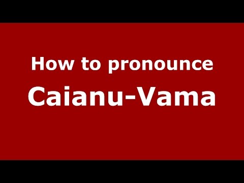 How to pronounce Caianu-Vama (Romanian/Romania)  - PronounceNames.com