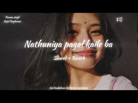 Nathuniya pagal kaile ba | Slowed + Reverb | Pawan singh | Kajal Raghwani