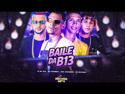 BAILE DA B13 - MC PATINHAS, BIEL ACELERADO, JR NA VOZ, EO MISTERIO