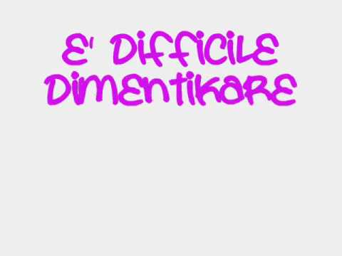 è DìFFìCìLe DìMeNTìKARe*