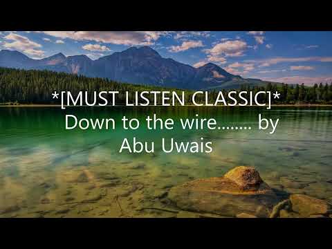 *[MUST LISTEN CLASSIC]*  -  Down to the wire............ by Abu Uwais