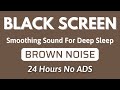 Smoothing Brown Noise Sound For Deep Sleep Within 3 Minutes - BLACK SCREEN | No ADS