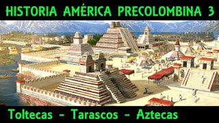 AMÉRICA PRECOLOMBINA 3: Toltecas, Tarascos y los Aztecas o Mexicas (Documental Historia México)