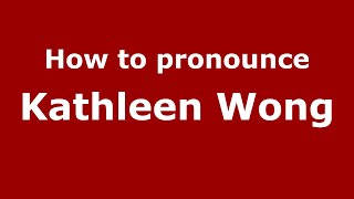 How to pronounce Kathleen Wong