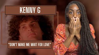 First Time Hearing Kenny G - Don&#39;t Make Me Wait for Love  | REACTION 🔥🔥🔥
