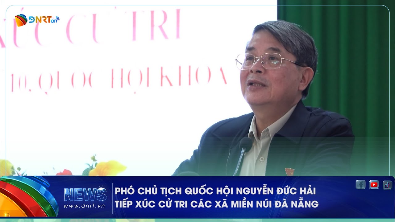 PHÓ CHỦ TỊCH QUỐC HỘI NGUYỄN ĐỨC HẢI TIẾP XÚC CỬ TRI CÁC XÃ MIỀN NÚI ĐÀ NẴNG