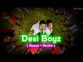 Desi Boyz - ( Slowed + Reverb )