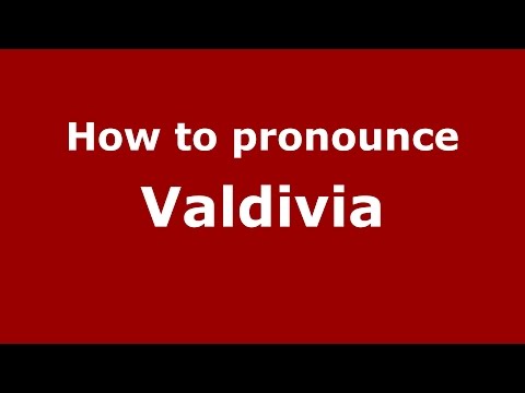 How to pronounce Valdivia