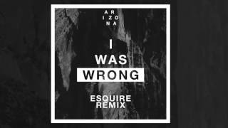 A R I Z O N A - I Was Wrong (eSquire Va Mossa Remix)