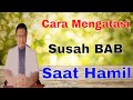 Cara Mengatasi Susah Buang Air Besar Saat Hamil