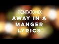 Pentatonix - Away In A Manger (Lyrics)