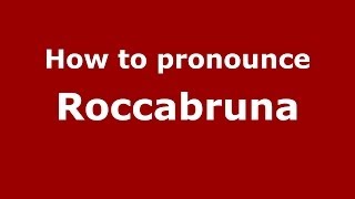 How to pronounce Roccabruna