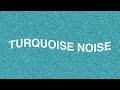 8 hours TURQUOISE NOISE (black screen)