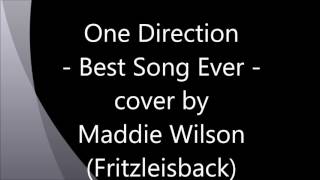 One Direction -Best Song Ever- cover by Maddie Wilson (Fritzleisback)