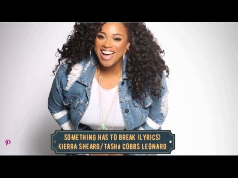 Something Has To Break - Kierra Sheard with Tasha Cobbs Leonard - Lyrics