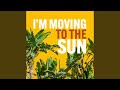 I'M Moving To The Sun