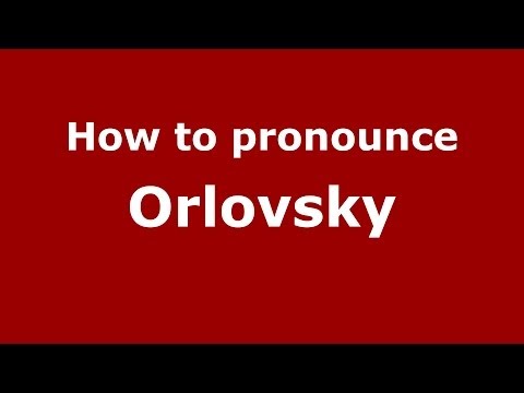 How to pronounce Orlovsky (Russian/Russia) - PronounceNames.com