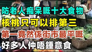 防老人痴呆嘅十大食物，核桃只可以排第三，排第一嘅竟然係街市最平嘅，好多人仲唔鍾意食！#健康你要知 #養生唔好中伏 #食物真相揭秘 #廚房智慧 #飲食要清淡 #食得健康 #唔知的營養知識 #街市買餸攻略