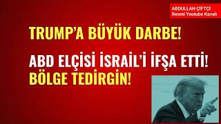 TRUMP'A ABD'DE BÜYÜK DARBE! ABD ELÇİSİ İSRAİL'İ İLK KERE İFŞA ETTİ! BÖLGE TEDİRGİN!