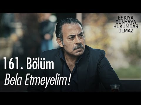 Bela etmeyelim! - Eşkıya Dünyaya Hükümdar Olmaz 161. Bölüm