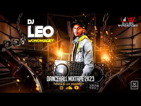 DJ LEO WONDMAGEY || DANCEHALL  MIXTAPE 2023 🔥