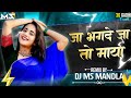 Dj Ms Mandla Ja Bhagde Jato Maya Cg Song 150 Mix जा भगदे जातो माया Dj Ms